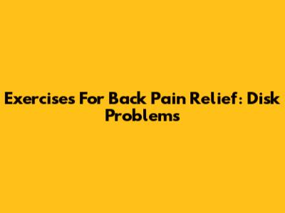 Exercises For Back Pain Relief: Disk Problems
