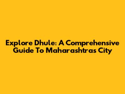 Explore Dhule: A Comprehensive Guide To Maharashtra's City