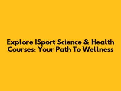 Explore ISport Science & Health Courses: Your Path To Wellness