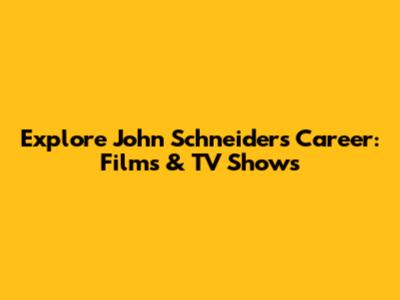 Explore John Schneider's Career: Films & TV Shows