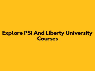 Explore PSI And Liberty University Courses