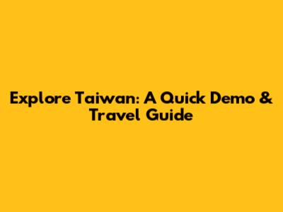 Explore Taiwan: A Quick Demo & Travel Guide