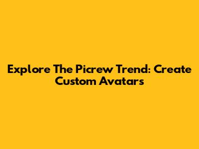 Explore The Picrew Trend: Create Custom Avatars