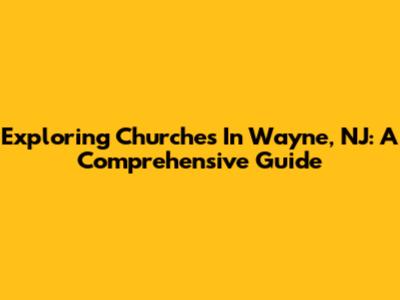 Exploring Churches In Wayne, NJ: A Comprehensive Guide