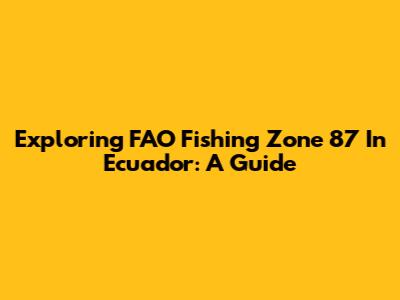 Exploring FAO Fishing Zone 87 In Ecuador: A Guide