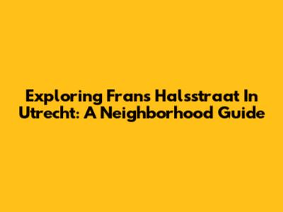 Exploring Frans Halsstraat In Utrecht: A Neighborhood Guide