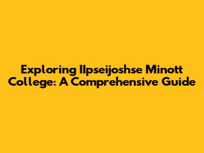 Exploring IIpseijoshse Minott College: A Comprehensive Guide
