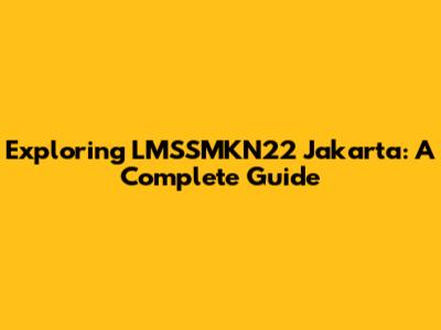 Exploring LMSSMKN22 Jakarta: A Complete Guide