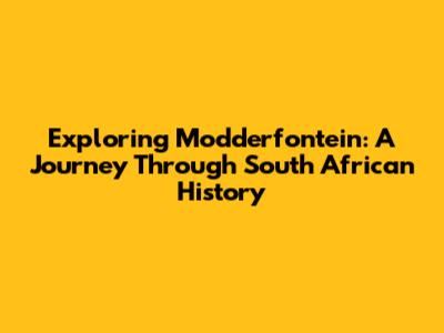 Exploring Modderfontein: A Journey Through South African History