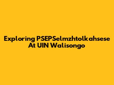 Exploring PSEPSelmzhtolkahsese At UIN Walisongo