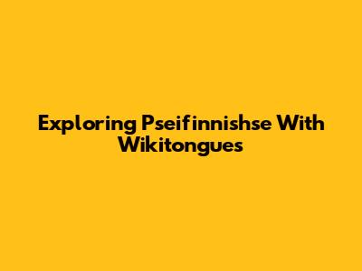 Exploring Pseifinnishse With Wikitongues