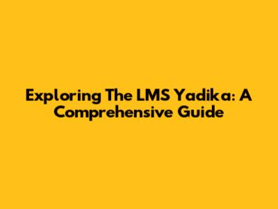 Exploring The LMS Yadika: A Comprehensive Guide