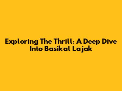 Exploring The Thrill: A Deep Dive Into Basikal Lajak