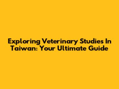 Exploring Veterinary Studies In Taiwan: Your Ultimate Guide