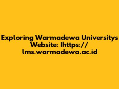 Exploring Warmadewa University's Website: Ihttps://lms.warmadewa.ac.id