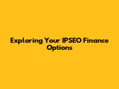Exploring Your IPSEO Finance Options