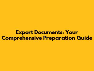 Export Documents: Your Comprehensive Preparation Guide