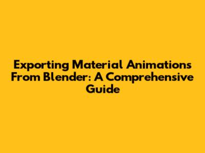 Exporting Material Animations From Blender: A Comprehensive Guide