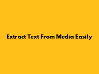 Extract Text From Media Easily