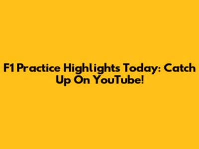 F1 Practice Highlights Today: Catch Up On YouTube!