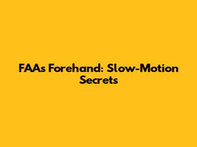 FAA's Forehand: Slow-Motion Secrets