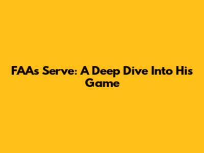 FAA's Serve: A Deep Dive Into His Game