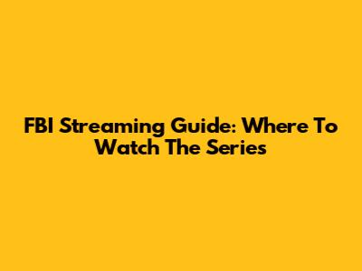 FBI Streaming Guide: Where To Watch The Series