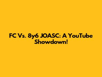 FC Vs. 8y6 JOASC: A YouTube Showdown!