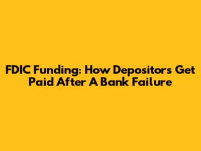 FDIC Funding: How Depositors Get Paid After A Bank Failure