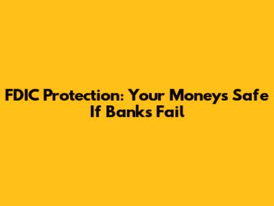 FDIC Protection: Your Money's Safe If Banks Fail