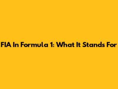 FIA In Formula 1: What It Stands For
