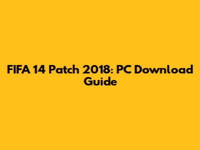 FIFA 14 Patch 2018: PC Download Guide