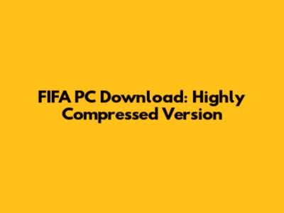 FIFA PC Download: Highly Compressed Version