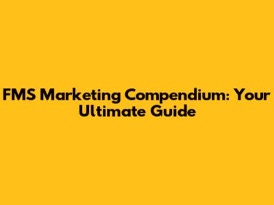 FMS Marketing Compendium: Your Ultimate Guide