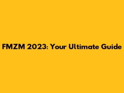 FMZM 2023: Your Ultimate Guide