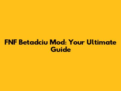 FNF Betadciu Mod: Your Ultimate Guide