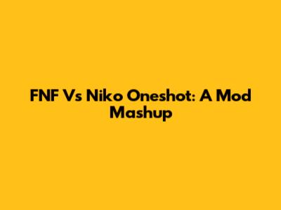 FNF Vs Niko Oneshot: A Mod Mashup