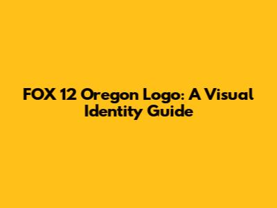 FOX 12 Oregon Logo: A Visual Identity Guide