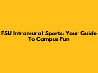 FSU Intramural Sports: Your Guide To Campus Fun