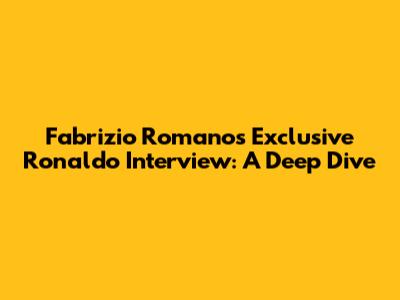 Fabrizio Romano's Exclusive Ronaldo Interview: A Deep Dive