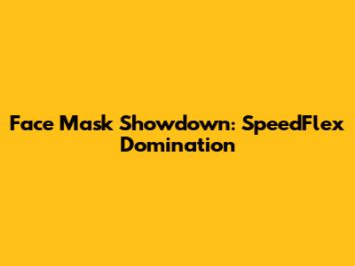 Face Mask Showdown: SpeedFlex Domination