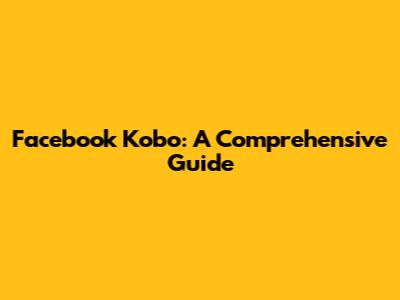 Facebook Kobo: A Comprehensive Guide
