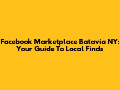 Facebook Marketplace Batavia NY: Your Guide To Local Finds