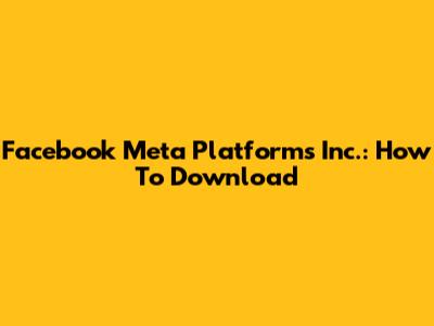 Facebook Meta Platforms Inc.: How To Download