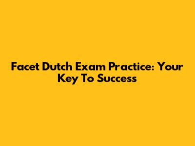 Facet Dutch Exam Practice: Your Key To Success
