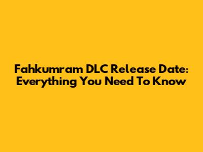 Fahkumram DLC Release Date: Everything You Need To Know