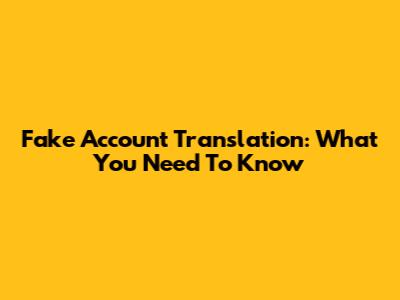 Fake Account Translation: What You Need To Know