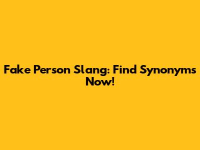 Fake Person Slang: Find Synonyms Now!