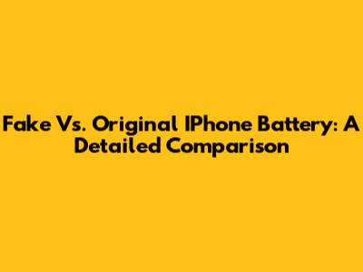 Fake Vs. Original IPhone Battery: A Detailed Comparison