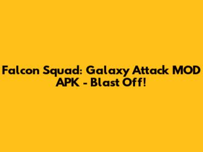 Falcon Squad: Galaxy Attack MOD APK - Blast Off!